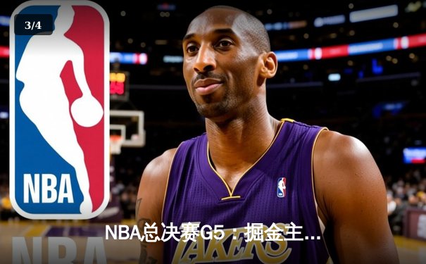 NBA总决赛G5：掘金主场力克热火，约基奇三双带队夺赛点 - 3