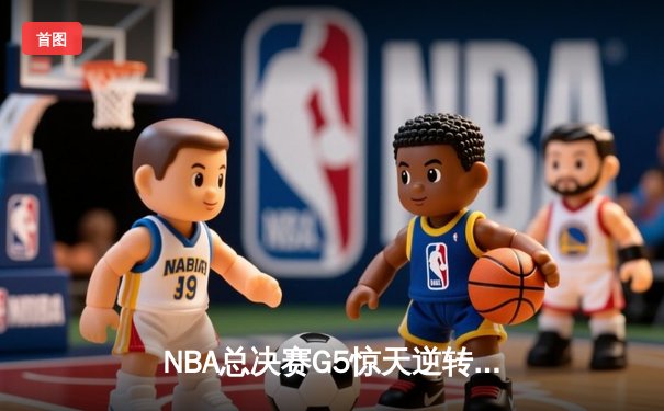 NBA总决赛G5惊天逆转：凯尔特人加时险胜勇士，塔图姆狂砍44分创纪录