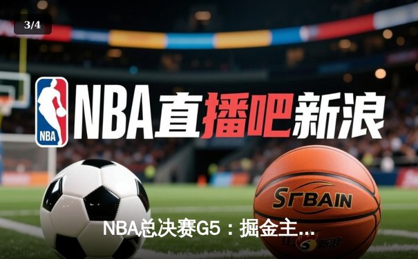 NBA总决赛G5：掘金主场逆转热火，约基奇三双率队夺冠在望 - 3