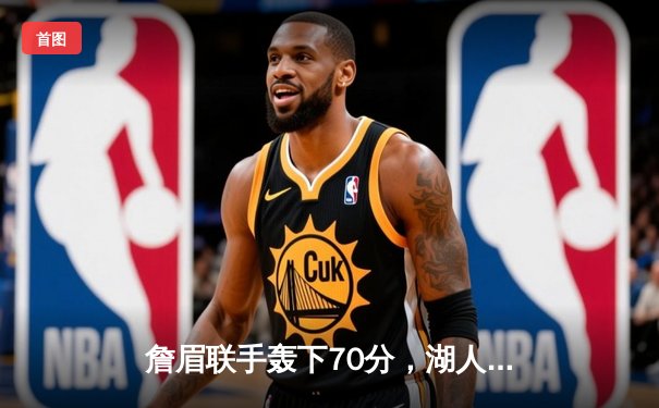 詹眉联手轰下70分，湖人加时险胜勇士，西部季后赛格局再添变数