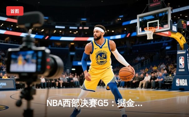 NBA西部决赛G5：掘金逆转森林狼，约基奇40+13+7率队挺进总决赛