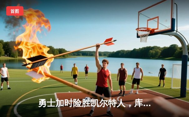 勇士加时险胜凯尔特人，库里狂砍43分率队上演18分逆转