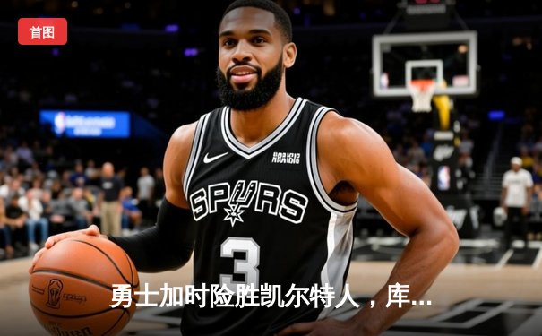 勇士加时险胜凯尔特人，库里狂砍43分率队完成17分逆转