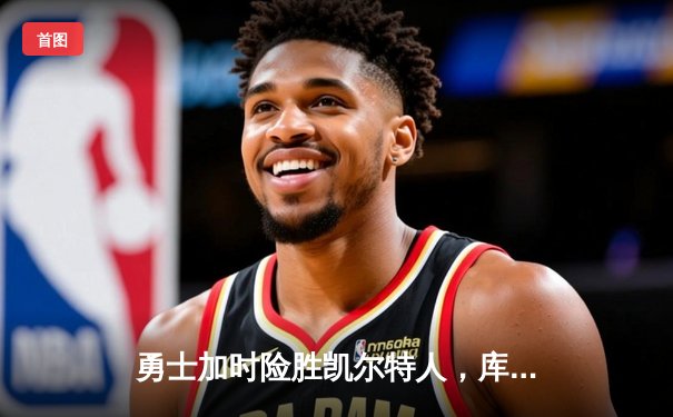 勇士加时险胜凯尔特人，库里狂砍43分率队完成17分逆转